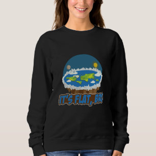 Its Flat Bro Flat Earth Society Flat Earther Flat  Sweatshirt