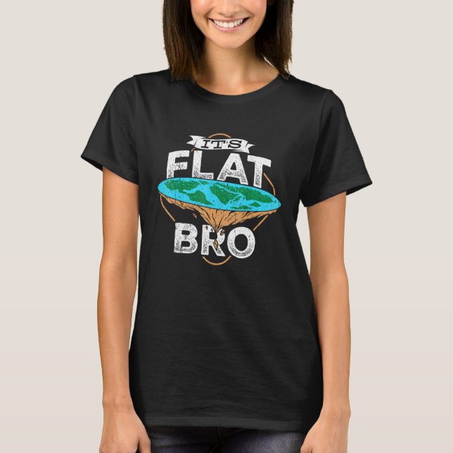 Its flat bro - universe conspiracy space earth T-Shirt (Front)