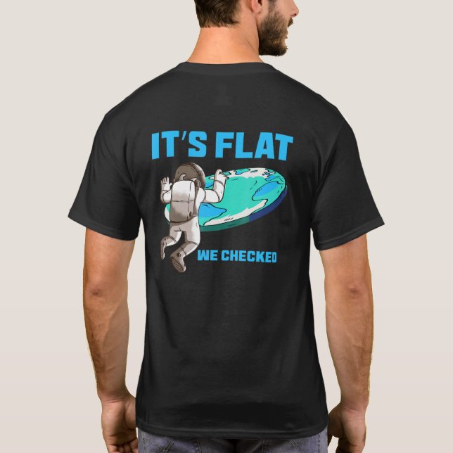 Its Flat We Checked  Flat Earth Map  Flat Earth T-Shirt (Back)