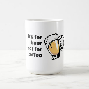 It's for Beer not for Coffee funny Mug