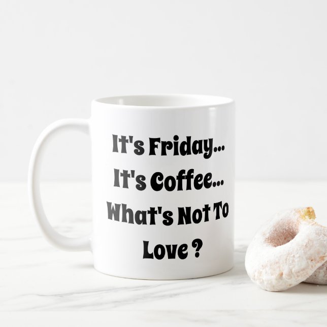 It's Friday - It's Coffee - What's Not To Love  Mug (With Donut)