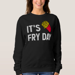 It's Fry Day French Fries Foodie French Fries Sweatshirt