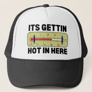 Its Gettin Hot In Here Trucker Hat