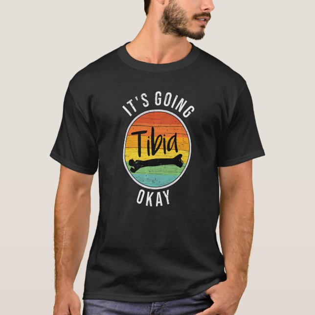 It's Going Tibia Okay Broken Bone Medical Nurse Th T-Shirt (Front)