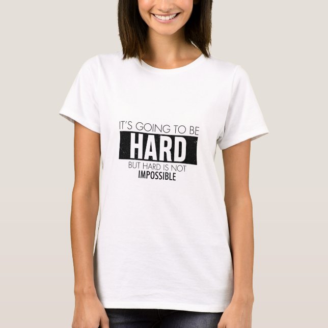 It's Going To Be Hard But Hard Is Not Impossible - T-Shirt (Front)