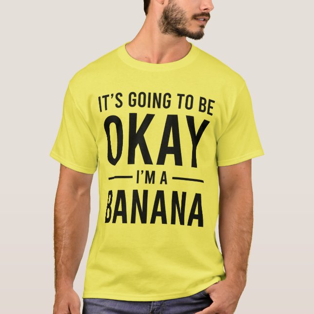 It's Going To Be Okay I'm A Banana Funny Banana T-Shirt (Front)