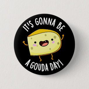 It's Gonna Be A Gouda Day Funny Cheese Pun Dark BG 6 Cm Round Badge