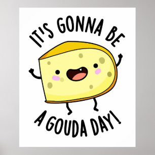 It's Gonna Be A Gouda Day Funny Cheese Pun Poster
