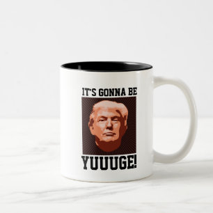 IT'S GONNA BE YUUUGE!  Donald Trump Coffee Mugs