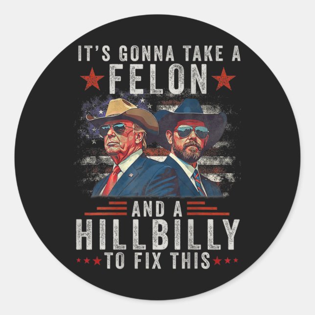 It's Gonna Take A Felon And A Hillbilly To Fix Thi Classic Round Sticker (Front)