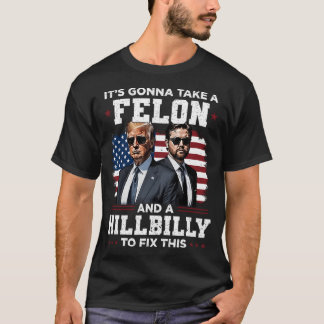 It'S Gonna Take A Felon And A Hillbilly To Fix Thi T-Shirt