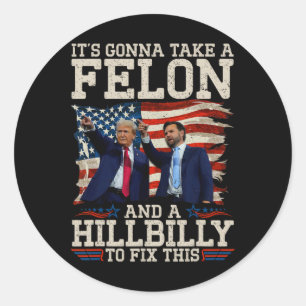 It's Gonna Take A Hillbilly And A Felon To Fix Classic Round Sticker