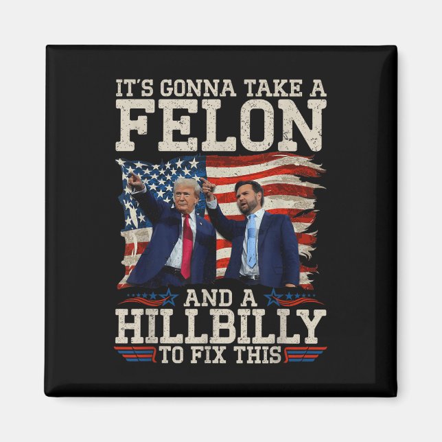 Its Gonna Take A Hillbilly And A Felon To Fix, Magnet (Front)