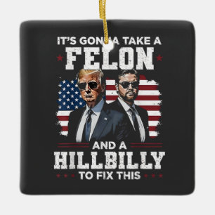 It's gonna take felon and hillbilly Trump Vance  Ceramic Ornament
