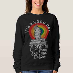 It's Good Day To Read An Old Book And Drink Coffee Sweatshirt