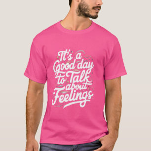 It's Good Day to Talk About Feelings Funny Mental T-Shirt