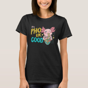 It's Good Pho Bowl Axolotl Pho Noodle Soup  Asian  T-Shirt