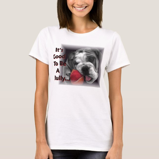 it's good to be a bully T-Shirt (Front)