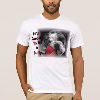 it's good to be a bully T-Shirt