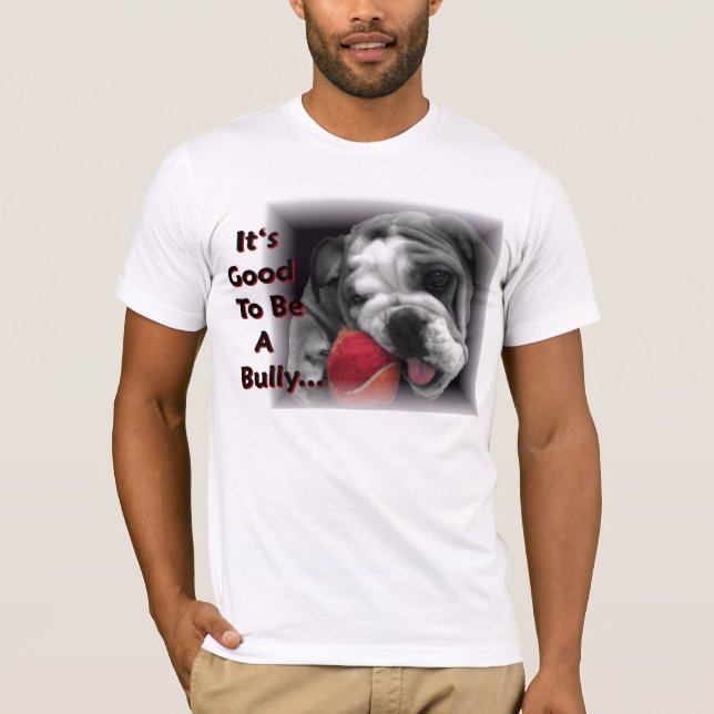 it's good to be a bully T-Shirt (Front)