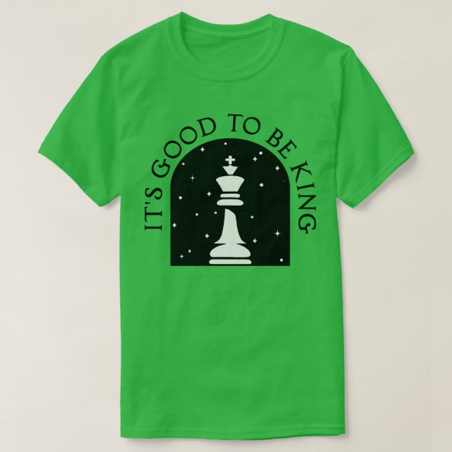 Its Good to be King Chess King T-Shirt (Design Front)