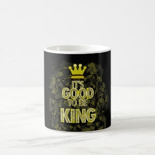 IT'S GOOD TO BE KING. COFFEE MUG