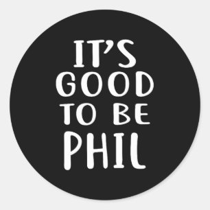 It's Good To Be Phil Novelty Humor  Classic Round Sticker
