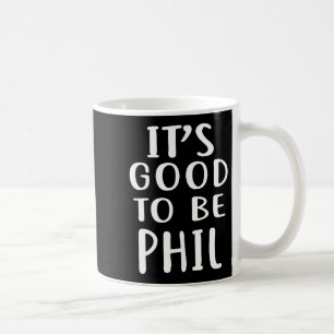 It's Good To Be Phil Novelty Humor Coffee Mug
