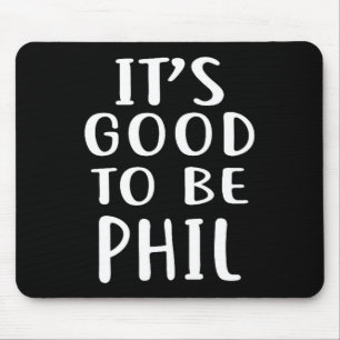 It's Good To Be Phil Novelty Humor  Mouse Pad