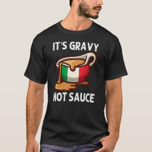 It's Gravy Not Sauce Funny Italian Food Lover T-Shirt