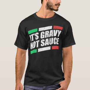 It's Gravy Not Sauce Italian Cook Food Pasta Italy T-Shirt