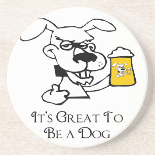 Its Great To Be a Dog Drinking Beer Coaster