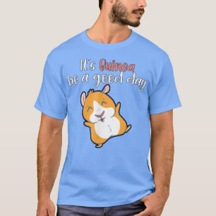 It's Guinea Be A Good Day Guinea Pig 3287 T-Shirt
