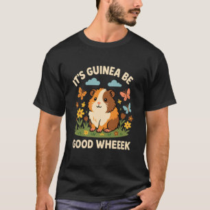 It's Guinea Be a Good Wheek Funny Cute Guinea Pig T-Shirt