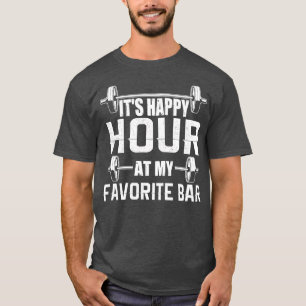 Its Happy Hour At My Favorite Bar  Gym  T-Shirt