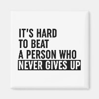 It's Hard To Beat A Person Who Never Gives Up