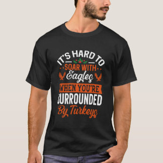 Its hard to soar with eagles when you're  T-Shirt