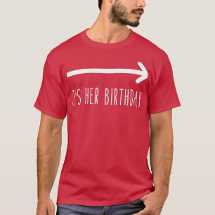 Its Her Birthday (Arrow Pointing) Funny Humor Sayi T-Shirt