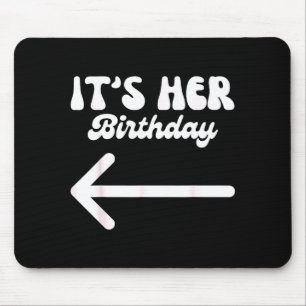 Its Her Birthday (arrow Pointing) Humor Saying Fun Mouse Pad