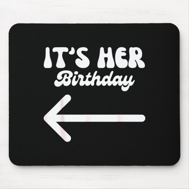 Its Her Birthday (arrow Pointing) Humor Saying Fun Mouse Pad (Front)