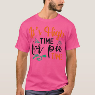 Its High Time for Pie Time T-Shirt