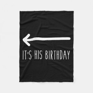 It's His Birthday (arrow Inting) Funny Humor Sayin Fleece Blanket