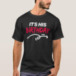 It's His Birthday  Boyfriend B Day Party Matching  T-Shirt<br><div class="desc">It's His Birthday  Boyfriend B Day Party Matching Quote.</div>