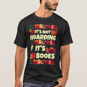 It's Hoarding If It's Books  Quote For Readers T-Shirt