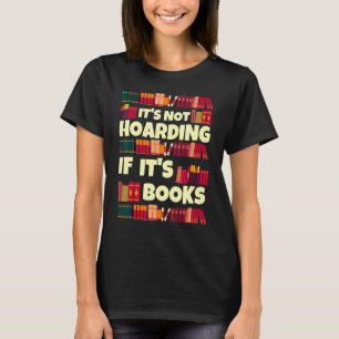 It's Hoarding If It's Books  Quote For Readers T-Shirt