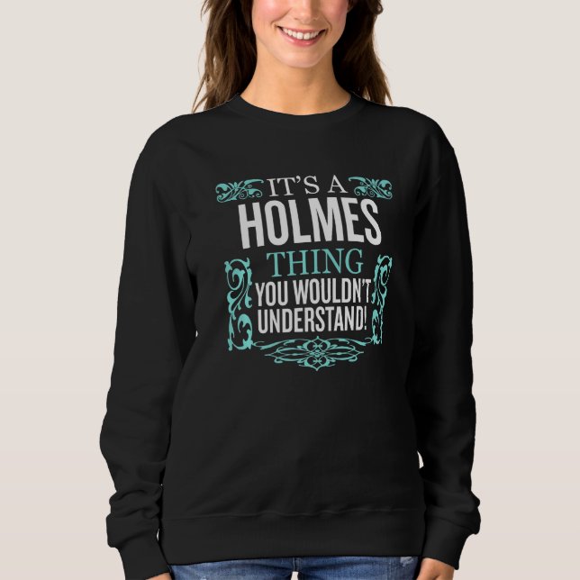 It's Holmes Thing You Wouldn't Understand Funny Me Sweatshirt (Front)