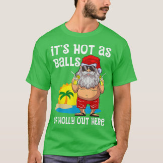 Its Hot As Balls Of Holly Out Here Christmas In Ju T-Shirt