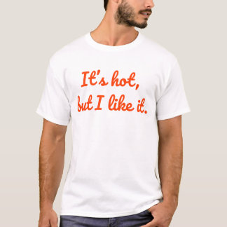 It's Hot, But I Like It – Bold, Fun Summer Vibes T T-Shirt