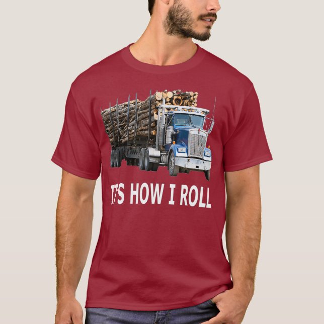 Its How I Roll Logging Truck T-Shirt (Front)