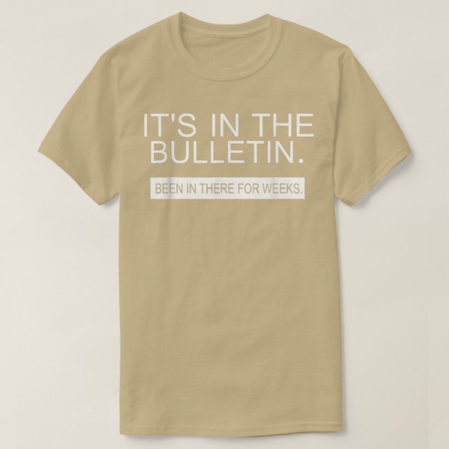Its In The Bulletin Been In There For Weeks  T-Shirt (Design Front)